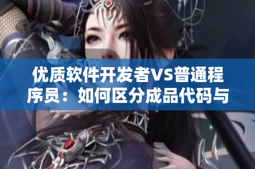 優(yōu)質(zhì)軟件開發(fā)者VS普通程序員：如何區(qū)分成品代碼與精品代碼？