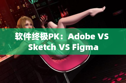 軟件終極PK：Adobe VS Sketch VS Figma