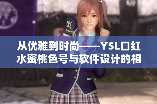 從優(yōu)雅到時(shí)尚——YSL口紅水蜜桃色號(hào)與軟件設(shè)計(jì)的相似之處