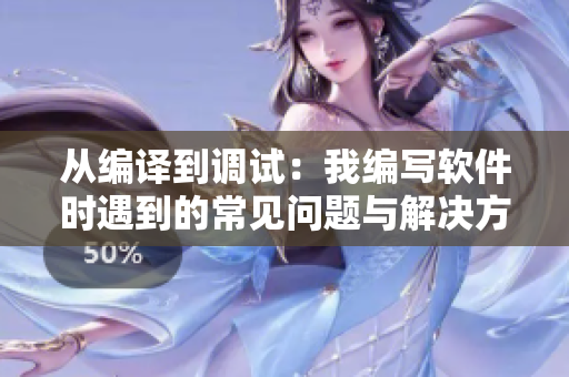 從編譯到調(diào)試：我編寫軟件時遇到的常見問題與解決方法