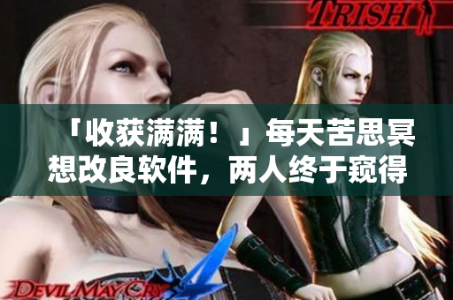 「收獲滿滿！」每天苦思冥想改良軟件，兩人終于窺得一線曙光