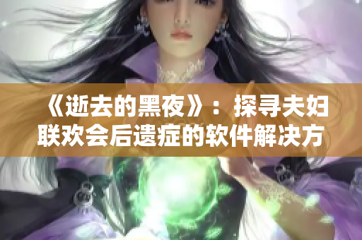 《逝去的黑夜》：探尋夫婦聯(lián)歡會(huì)后遺癥的軟件解決方案