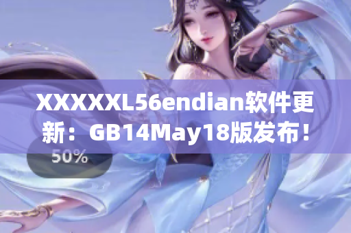 XXXXXL56endian軟件更新：GB14May18版發(fā)布！