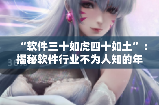 “軟件三十如虎四十如土”：揭秘軟件行業(yè)不為人知的年齡界限