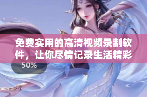 免費實用的高清視頻錄制軟件，讓你盡情記錄生活精彩時刻！