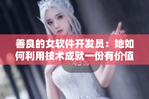 善良的女軟件開發(fā)員：她如何利用技術(shù)成就一份有價值的工作？