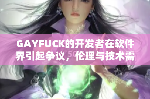 GAYFUCK的開(kāi)發(fā)者在軟件界引起爭(zhēng)議，倫理與技術(shù)需求的博弈浮出水面