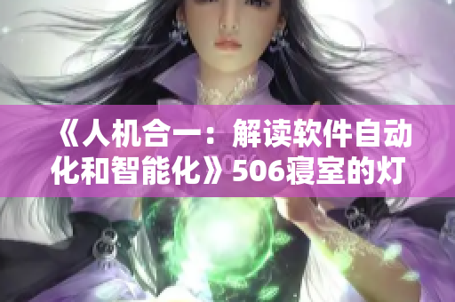 《人機(jī)合一：解讀軟件自動化和智能化》506寢室的燈滅了以后第9部分重制