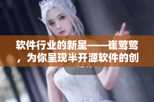 軟件行業(yè)的新星——崔鶯鶯，為你呈現(xiàn)半開源軟件的創(chuàng)新之路！