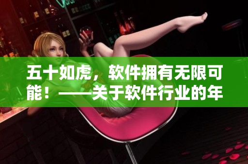五十如虎，軟件擁有無限可能！——關(guān)于軟件行業(yè)的年齡歧視問題