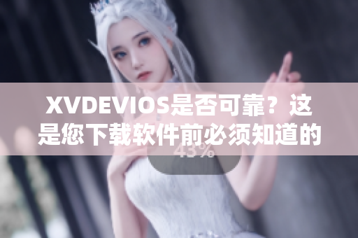 XVDEVIOS是否可靠？這是您下載軟件前必須知道的信息！