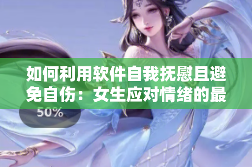 如何利用軟件自我撫慰且避免自傷：女生應(yīng)對情緒的最佳工具