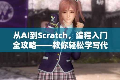 從AI到Scratch，編程入門全攻略——教你輕松學寫代碼！