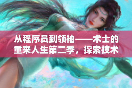 從程序員到領袖——術(shù)士的重來人生第二季，探索技術(shù)之外的領導力！