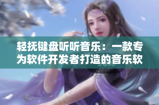 輕撫鍵盤聽聽音樂：一款專為軟件開發(fā)者打造的音樂軟件