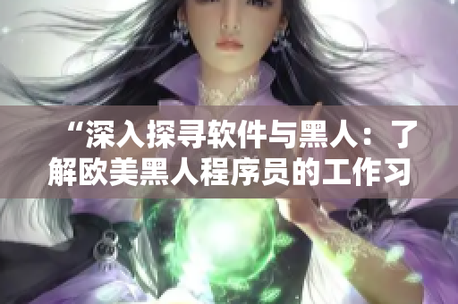“深入探尋軟件與黑人：了解歐美黑人程序員的工作習慣和技術(shù)特長”
