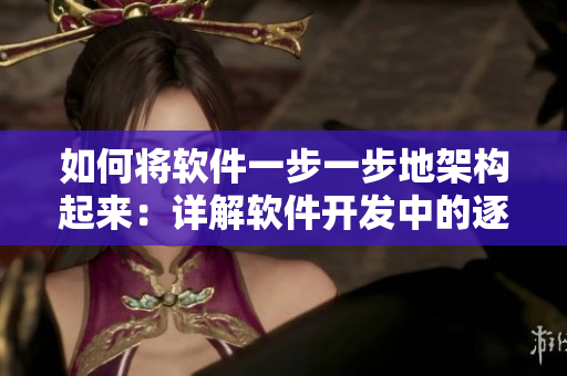 如何將軟件一步一步地架構(gòu)起來：詳解軟件開發(fā)中的逐步構(gòu)建方法