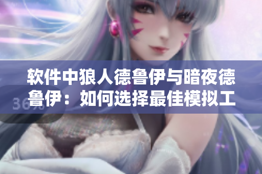 軟件中狼人德魯伊與暗夜德魯伊：如何選擇最佳模擬工具