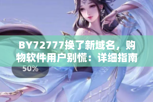 BY72777換了新域名，購(gòu)物軟件用戶(hù)別慌：詳細(xì)指南來(lái)襲！