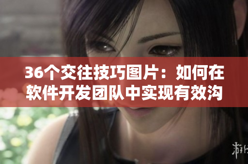 36個(gè)交往技巧圖片：如何在軟件開發(fā)團(tuán)隊(duì)中實(shí)現(xiàn)有效溝通