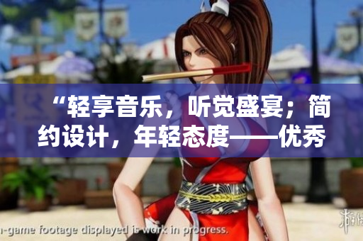 “輕享音樂，聽覺盛宴；簡約設計，年輕態(tài)度——優(yōu)秀播放器推薦”