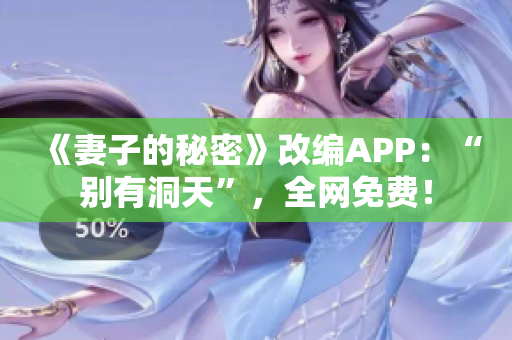 《妻子的秘密》改編APP：“別有洞天”，全網(wǎng)免費(fèi)！