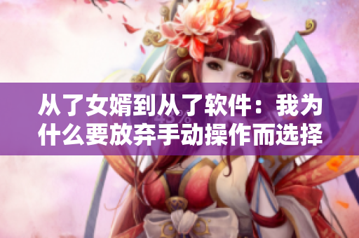 從了女婿到從了軟件：我為什么要放棄手動操作而選擇軟件自動化