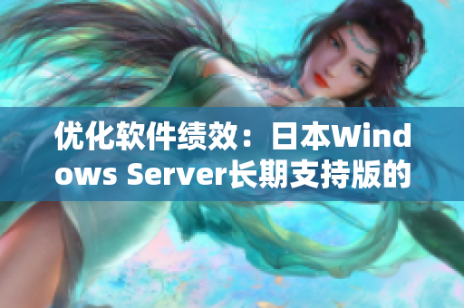 優(yōu)化軟件績效：日本W(wǎng)indows Server長期支持版的最新解決方案