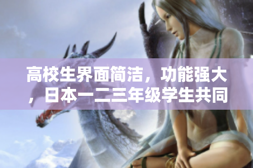 高校生界面簡潔，功能強大，日本一二三年級學(xué)生共同使用的軟件
