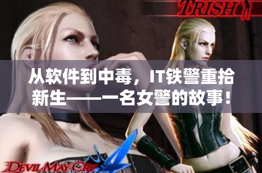 從軟件到中毒，IT鐵警重拾新生——一名女警的故事！