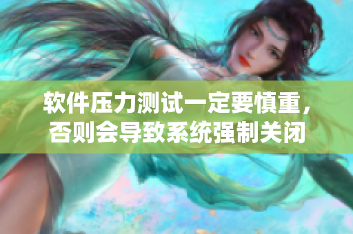 軟件壓力測試一定要慎重，否則會導(dǎo)致系統(tǒng)強(qiáng)制關(guān)閉
