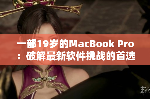 一部19歲的MacBook Pro：破解最新軟件挑戰(zhàn)的首選設(shè)備