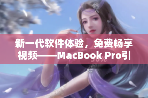 新一代軟件體驗(yàn)，免費(fèi)暢享視頻——MacBook Pro引領(lǐng)科技潮流