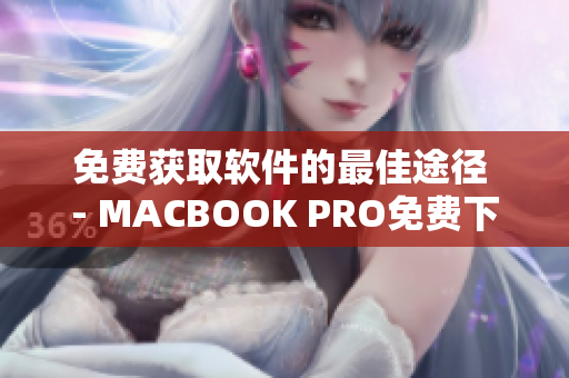 免費(fèi)獲取軟件的最佳途徑 - MACBOOK PRO免費(fèi)下載網(wǎng)站