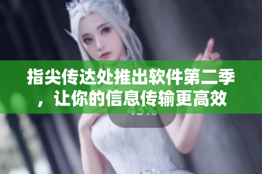 指尖傳達處推出軟件第二季，讓你的信息傳輸更高效