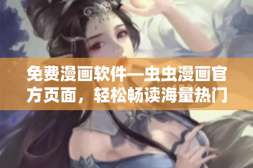 免費漫畫軟件—蟲蟲漫畫官方頁面，輕松暢讀海量熱門漫畫！