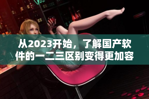 從2023開始，了解國產(chǎn)軟件的一二三區(qū)別變得更加容易了！