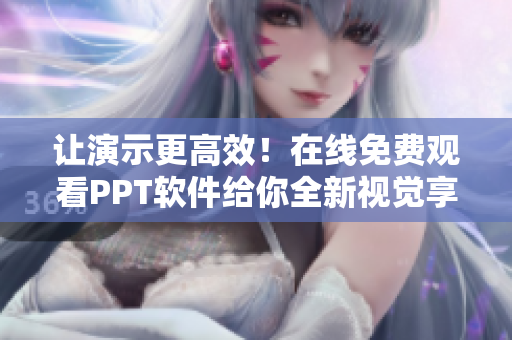 讓演示更高效！在線免費觀看PPT軟件給你全新視覺享受