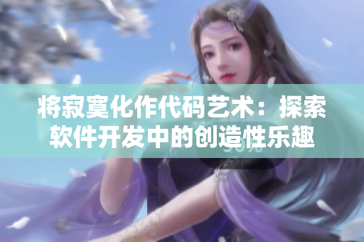 將寂寞化作代碼藝術(shù)：探索軟件開發(fā)中的創(chuàng)造性樂趣