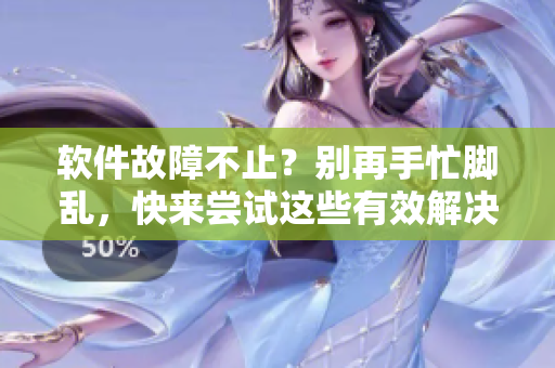 軟件故障不止？別再手忙腳亂，快來嘗試這些有效解決方案！