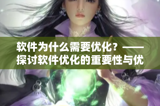 軟件為什么需要優(yōu)化？——探討軟件優(yōu)化的重要性與優(yōu)化方法