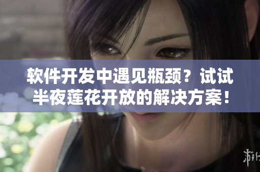 軟件開發(fā)中遇見瓶頸？試試半夜蓮花開放的解決方案！