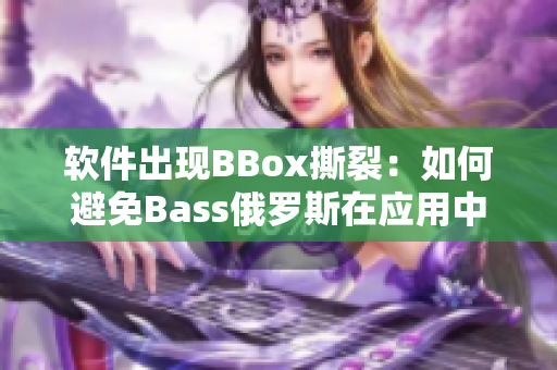 軟件出現(xiàn)BBox撕裂：如何避免Bass俄羅斯在應用中的崩潰