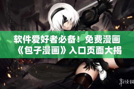 軟件愛好者必備！免費(fèi)漫畫《包子漫畫》入口頁面大揭露