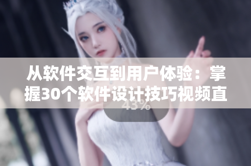 從軟件交互到用戶體驗：掌握30個軟件設(shè)計技巧視頻直播