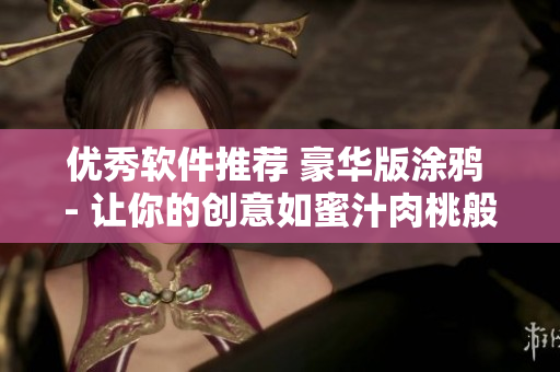 優(yōu)秀軟件推薦 豪華版涂鴉 - 讓你的創(chuàng)意如蜜汁肉桃般誘人