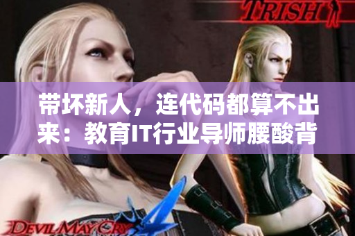 帶壞新人，連代碼都算不出來：教育IT行業(yè)導(dǎo)師腰酸背痛的原因是什么