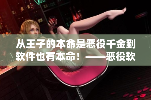 從王子的本命是惡役千金到軟件也有本命！——惡役軟件的故事