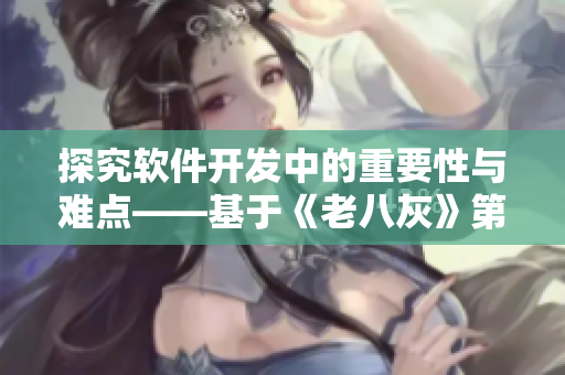 探究軟件開發(fā)中的重要性與難點——基于《老八灰》第一回的思考