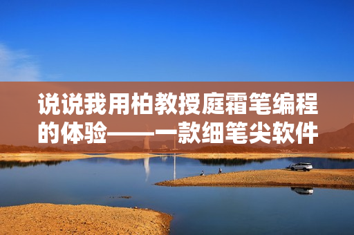 說說我用柏教授庭霜筆編程的體驗——一款細筆尖軟件好幫手